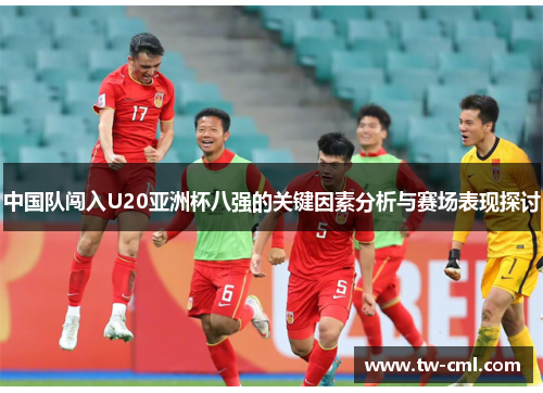 中国队闯入U20亚洲杯八强的关键因素分析与赛场表现探讨