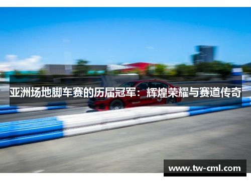 亚洲场地脚车赛的历届冠军：辉煌荣耀与赛道传奇