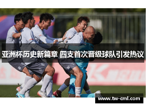 亚洲杯历史新篇章 四支首次晋级球队引发热议