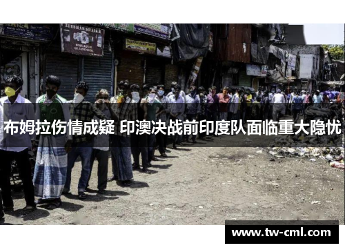 布姆拉伤情成疑 印澳决战前印度队面临重大隐忧