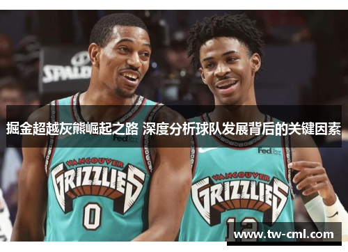 掘金超越灰熊崛起之路 深度分析球队发展背后的关键因素