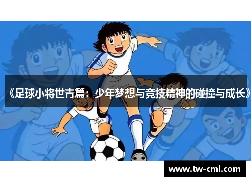 《足球小将世青篇：少年梦想与竞技精神的碰撞与成长》