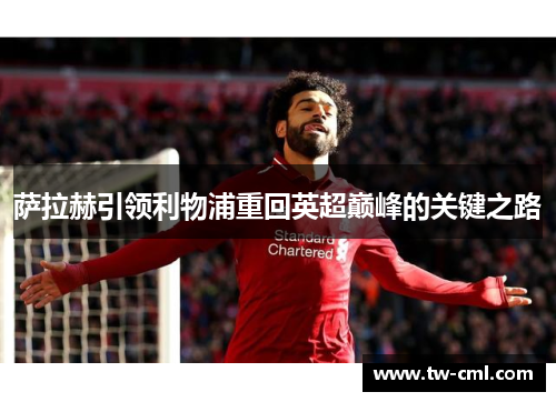 萨拉赫引领利物浦重回英超巅峰的关键之路